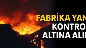 Fabrika yangını kontrol altına alındı